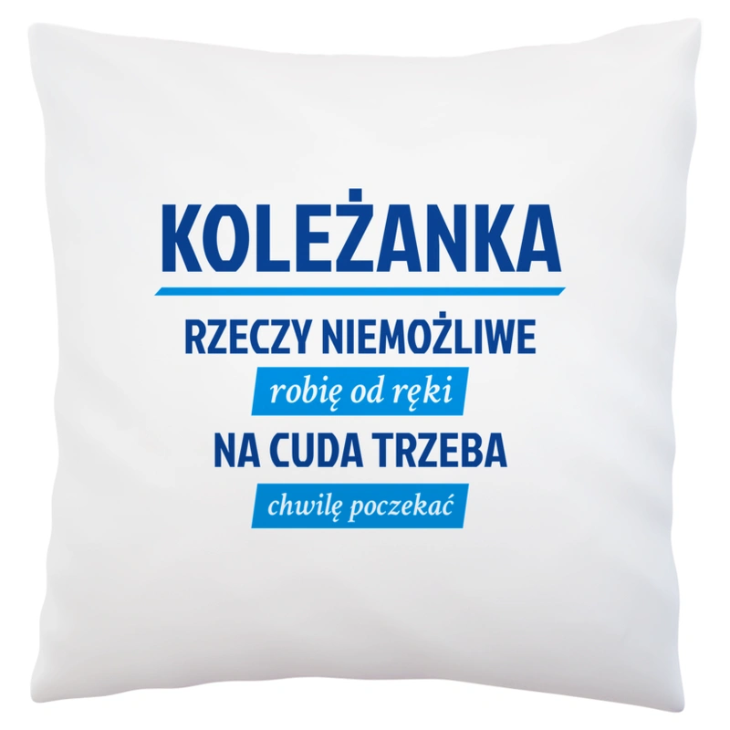 koleżanka - rzeczy niemożliwe robię od ręki - na cuda trzeba chwilę poczekać - Poduszka Biała