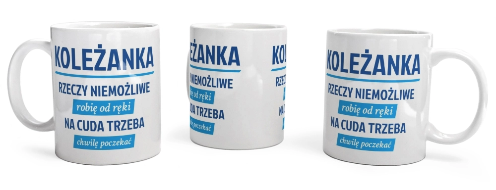 koleżanka - rzeczy niemożliwe robię od ręki - na cuda trzeba chwilę poczekać - Kubek Biały
