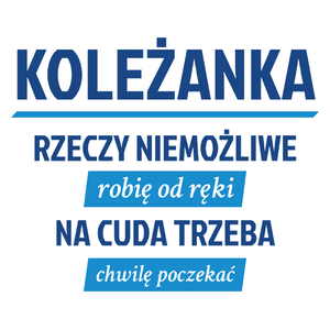 koleżanka - rzeczy niemożliwe robię od ręki - na cuda trzeba chwilę poczekać - Kubek Biały