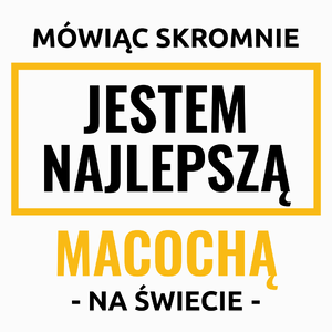 Mówiąc Skromnie Jestem Najlepszą Macochą Na Świecie - Poduszka Biała