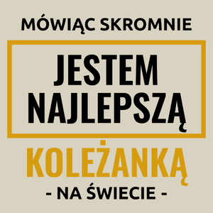 Mówiąc Skromnie Jestem Najlepszą Koleżanką Na Świecie - Torba Na Zakupy Natural