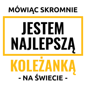 Mówiąc Skromnie Jestem Najlepszą Koleżanką Na Świecie - Kubek Biały