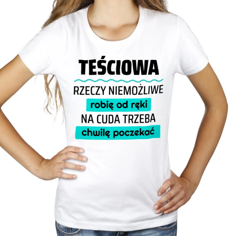 Teściowa - Rzeczy Niemożliwe Robię Od Ręki - Na Cuda Trzeba Chwilę Poczekać - Damska Koszulka Biała