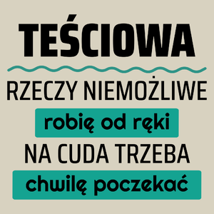 Teściowa - Rzeczy Niemożliwe Robię Od Ręki - Na Cuda Trzeba Chwilę Poczekać - Torba Na Zakupy Natural