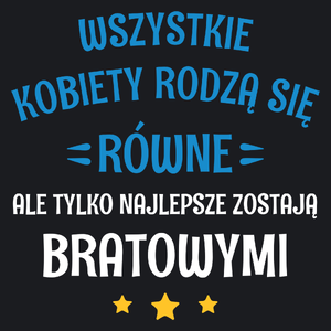 Tylko Najlepsze Zostają Bratowymi - Damska Koszulka Czarna