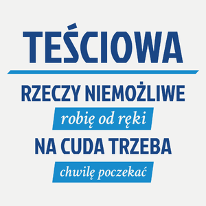 teściowa - rzeczy niemożliwe robię od ręki - na cuda trzeba chwilę poczekać - Damska Koszulka Biała