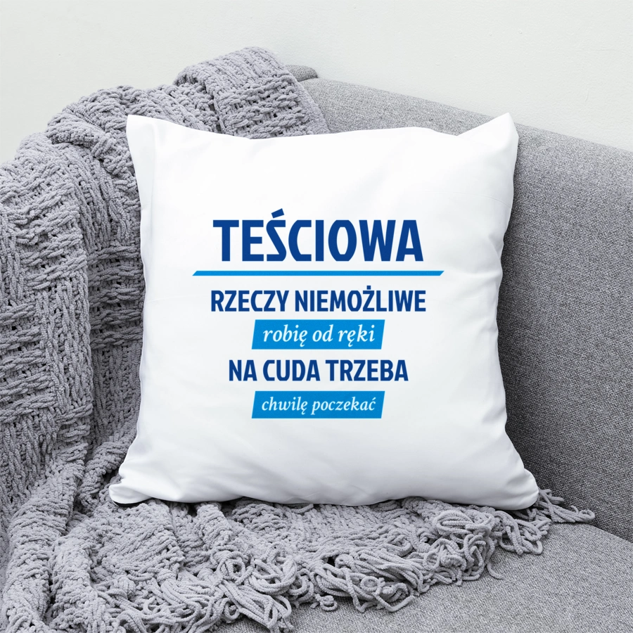 teściowa - rzeczy niemożliwe robię od ręki - na cuda trzeba chwilę poczekać - Poduszka Biała