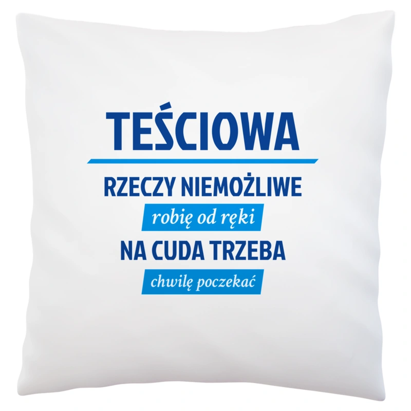 teściowa - rzeczy niemożliwe robię od ręki - na cuda trzeba chwilę poczekać - Poduszka Biała