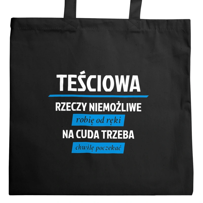 teściowa - rzeczy niemożliwe robię od ręki - na cuda trzeba chwilę poczekać - Torba Na Zakupy Czarna