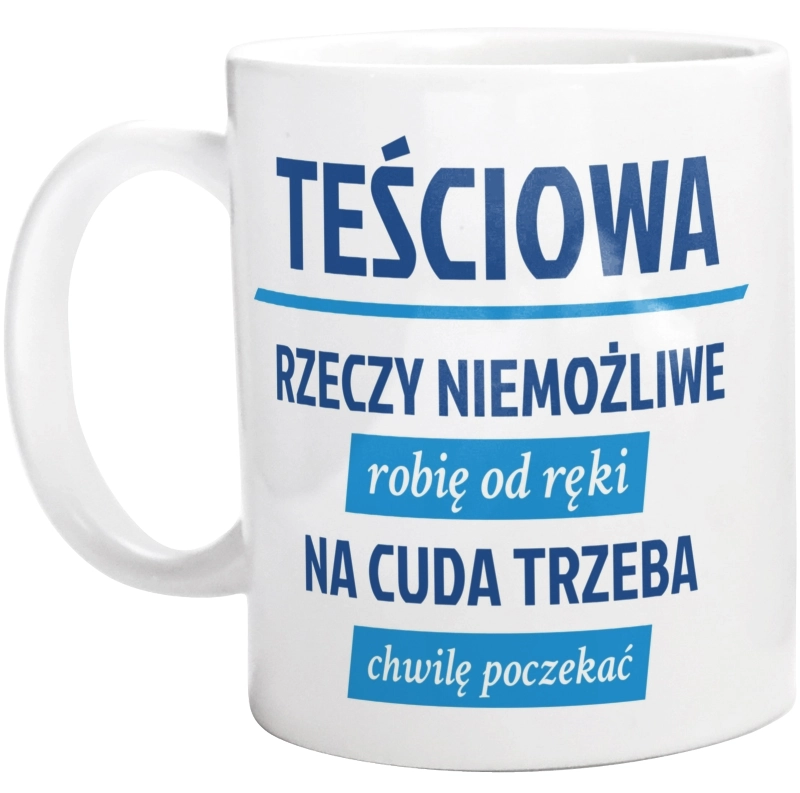 teściowa - rzeczy niemożliwe robię od ręki - na cuda trzeba chwilę poczekać - Kubek Biały