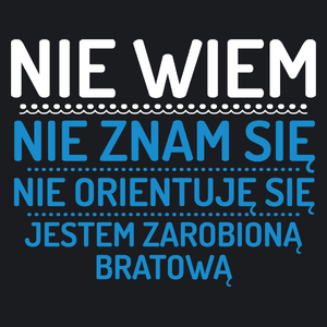 Nie Wiem Nie Znam Się Zarobioną Jestem Bratowa - Damska Koszulka Czarna