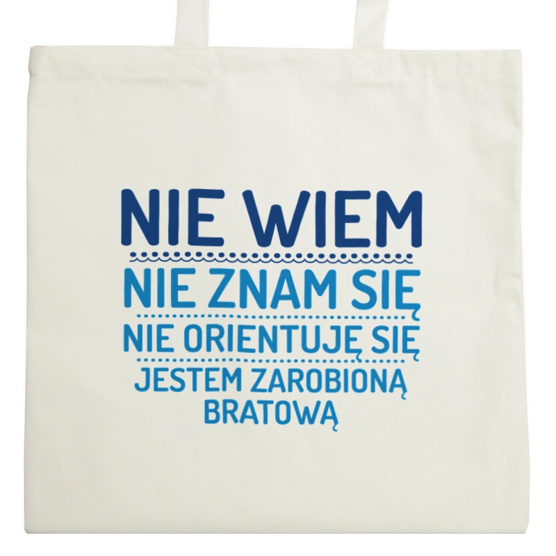 Nie Wiem Nie Znam Się Zarobioną Jestem Bratowa - Torba Na Zakupy Natural