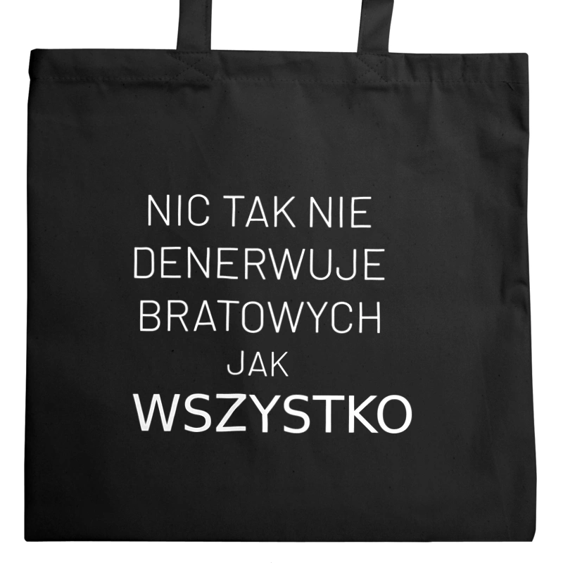 Nic Tak Nie Denerwuje Bratowych Jak Wszystko - Torba Na Zakupy Czarna