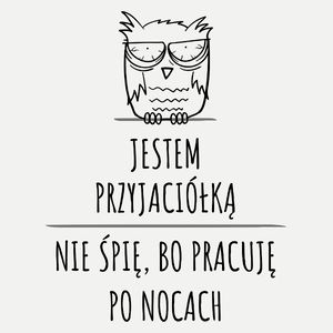 Jestem Przyjaciółką Pracuję Po Nocach - Damska Koszulka Biała