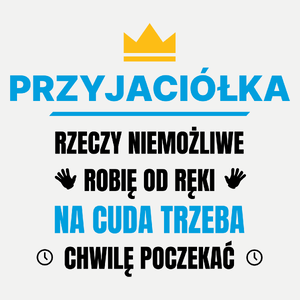 Przyjaciółka Rzeczy Niemożliwe Robię Od Ręki - Damska Koszulka Biała