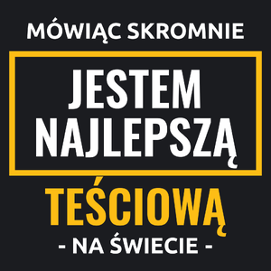 Mówiąc Skromnie Jestem Najlepszą Teściową Na Świecie - Damska Koszulka Czarna