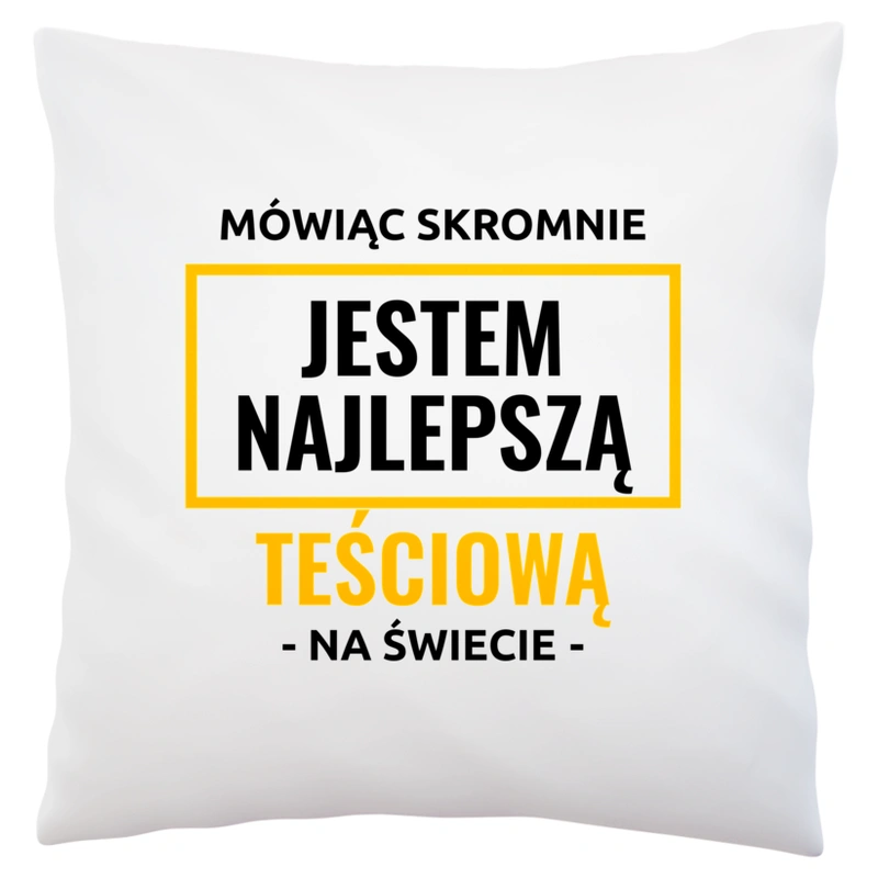 Mówiąc Skromnie Jestem Najlepszą Teściową Na Świecie - Poduszka Biała