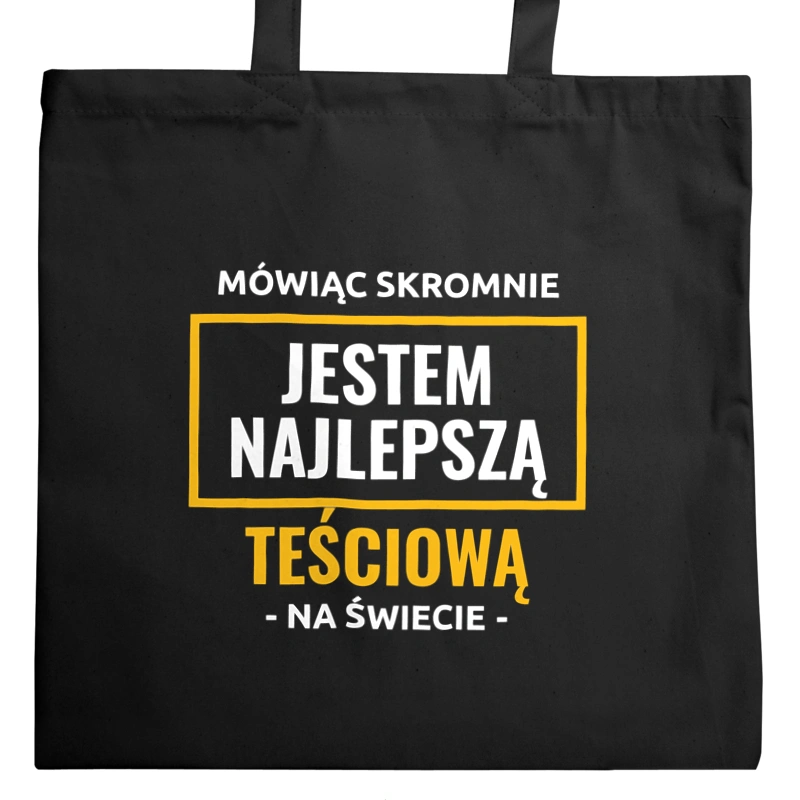 Mówiąc Skromnie Jestem Najlepszą Teściową Na Świecie - Torba Na Zakupy Czarna