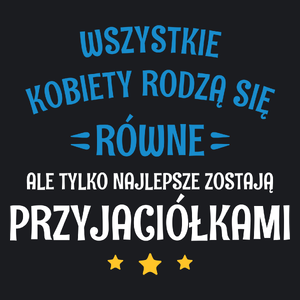 Tylko Najlepsze Zostają Przyjaciółkami - Damska Koszulka Czarna