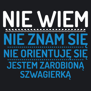 Nie Wiem Nie Znam Się Zarobioną Jestem Szwagierka - Damska Koszulka Czarna