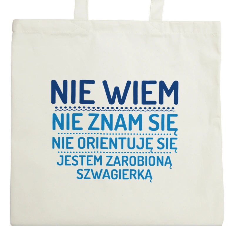 Nie Wiem Nie Znam Się Zarobioną Jestem Szwagierka - Torba Na Zakupy Natural