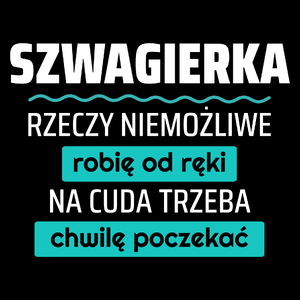 Szwagierka - Rzeczy Niemożliwe Robię Od Ręki - Na Cuda Trzeba Chwilę Poczekać - Torba Na Zakupy Czarna