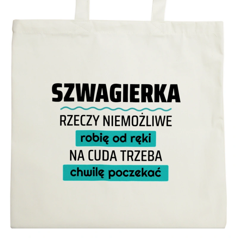 Szwagierka - Rzeczy Niemożliwe Robię Od Ręki - Na Cuda Trzeba Chwilę Poczekać - Torba Na Zakupy Natural