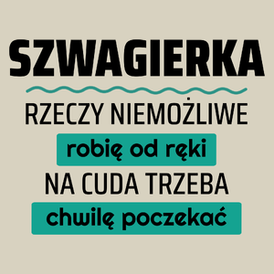 Szwagierka - Rzeczy Niemożliwe Robię Od Ręki - Na Cuda Trzeba Chwilę Poczekać - Torba Na Zakupy Natural