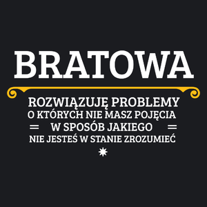 Bratowa - Rozwiązuje Problemy O Których Nie Masz Pojęcia - Damska Koszulka Czarna