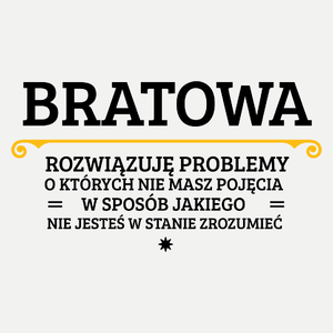 Bratowa - Rozwiązuje Problemy O Których Nie Masz Pojęcia - Damska Koszulka Biała