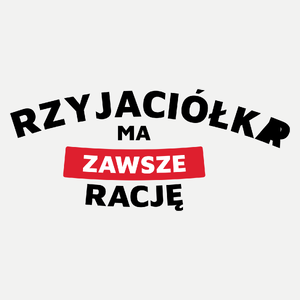 Przyjaciółka Ma Zawsze Rację - Damska Koszulka Biała