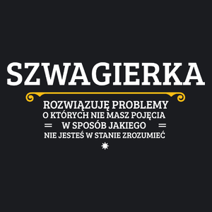 Szwagierka - Rozwiązuje Problemy O Których Nie Masz Pojęcia - Damska Koszulka Czarna