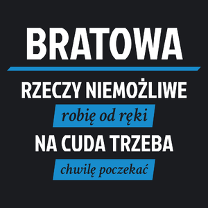 bratowa - rzeczy niemożliwe robię od ręki - na cuda trzeba chwilę poczekać - Damska Koszulka Czarna