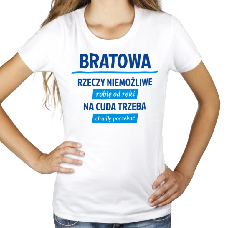 bratowa - rzeczy niemożliwe robię od ręki - na cuda trzeba chwilę poczekać - Damska Koszulka Biała