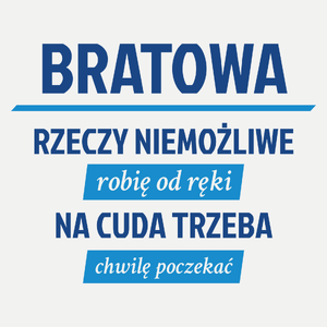 bratowa - rzeczy niemożliwe robię od ręki - na cuda trzeba chwilę poczekać - Damska Koszulka Biała