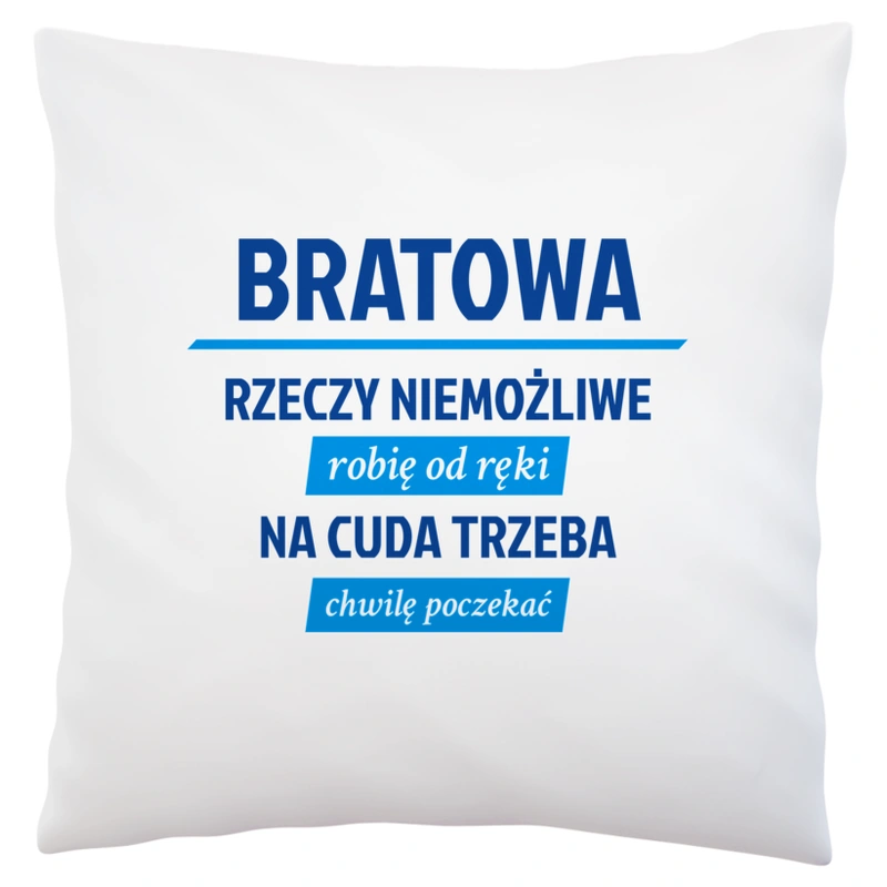 bratowa - rzeczy niemożliwe robię od ręki - na cuda trzeba chwilę poczekać - Poduszka Biała