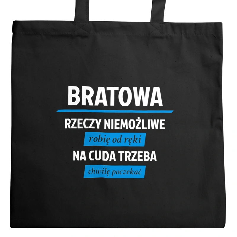 bratowa - rzeczy niemożliwe robię od ręki - na cuda trzeba chwilę poczekać - Torba Na Zakupy Czarna