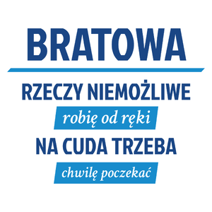 bratowa - rzeczy niemożliwe robię od ręki - na cuda trzeba chwilę poczekać - Kubek Biały