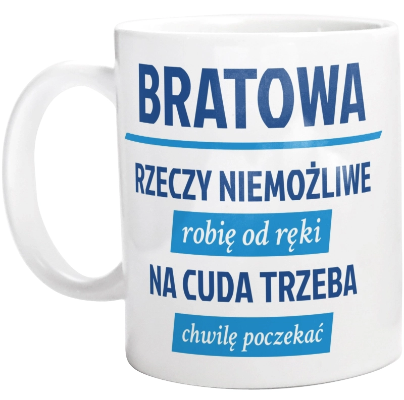 bratowa - rzeczy niemożliwe robię od ręki - na cuda trzeba chwilę poczekać - Kubek Biały