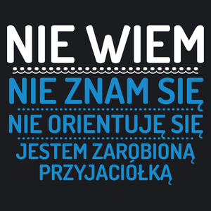 Nie Wiem Nie Znam Się Zarobioną Jestem Przyjaciółka - Damska Koszulka Czarna