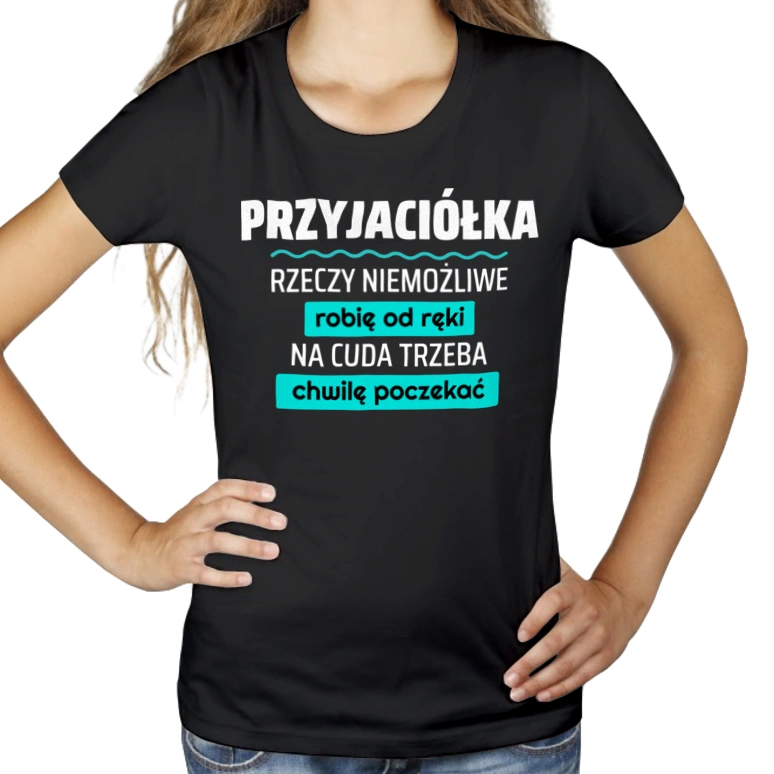 Przyjaciółka - Rzeczy Niemożliwe Robię Od Ręki - Na Cuda Trzeba Chwilę Poczekać - Damska Koszulka Czarna