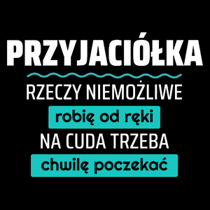 Przyjaciółka - Rzeczy Niemożliwe Robię Od Ręki - Na Cuda Trzeba Chwilę Poczekać - Torba Na Zakupy Czarna