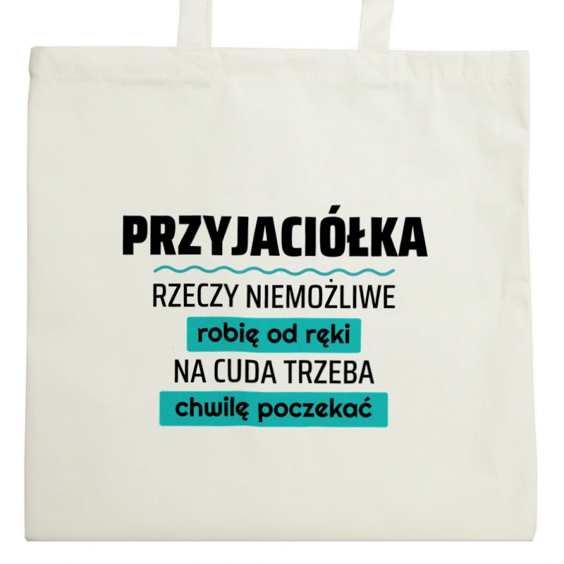 Przyjaciółka - Rzeczy Niemożliwe Robię Od Ręki - Na Cuda Trzeba Chwilę Poczekać - Torba Na Zakupy Natural