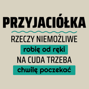 Przyjaciółka - Rzeczy Niemożliwe Robię Od Ręki - Na Cuda Trzeba Chwilę Poczekać - Torba Na Zakupy Natural