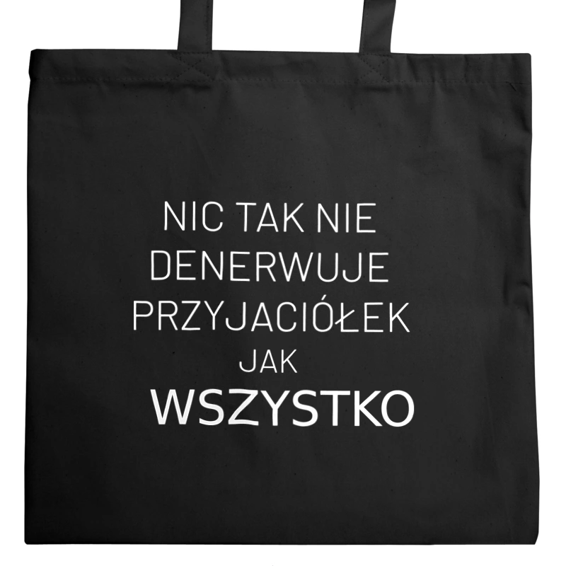 Nic Tak Nie Denerwuje Przyjaciółek Jak Wszystko - Torba Na Zakupy Czarna