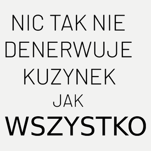 Nic Tak Nie Denerwuje Kuzynek Jak Wszystko - Damska Koszulka Biała