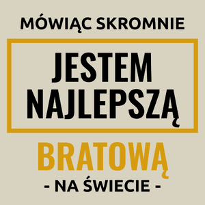 Mówiąc Skromnie Jestem Najlepszą Bratową Na Świecie - Torba Na Zakupy Natural