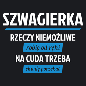 szwagierka - rzeczy niemożliwe robię od ręki - na cuda trzeba chwilę poczekać - Damska Koszulka Czarna