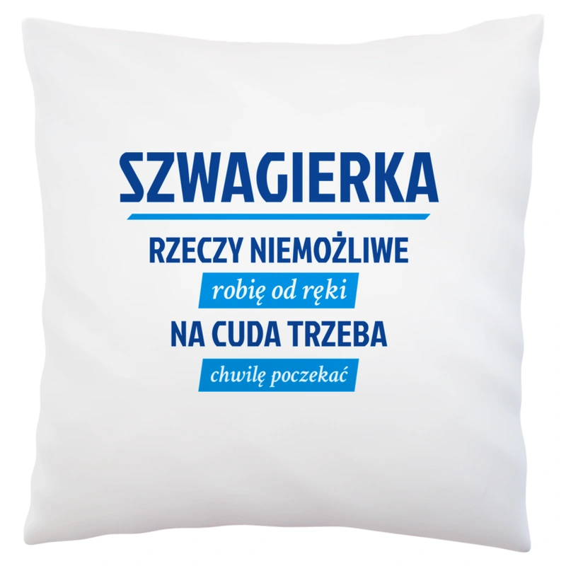 szwagierka - rzeczy niemożliwe robię od ręki - na cuda trzeba chwilę poczekać - Poduszka Biała