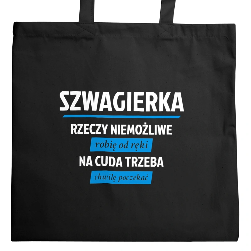 szwagierka - rzeczy niemożliwe robię od ręki - na cuda trzeba chwilę poczekać - Torba Na Zakupy Czarna